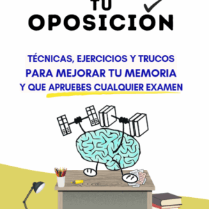 Aprueba tu oposición: Técnicas, ejercicios y trucos para mejorar tu memoria y que apruebes cualquier examen